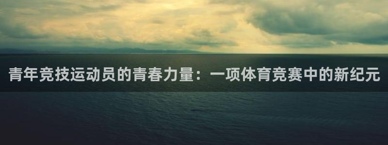 青年竞技运动员的青春力量：一项体育竞赛中的新纪元